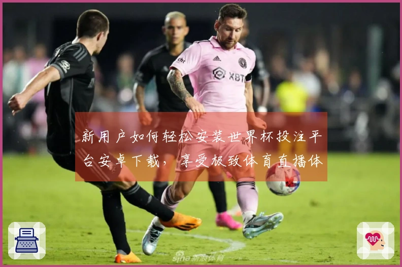 新用户如何轻松安装世界杯投注平台安卓下载，享受极致体育直播体验